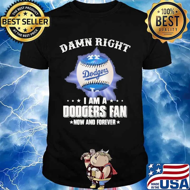 Damn Right I Am A Dodgers Fan Now And Forevers Baseball Shirt