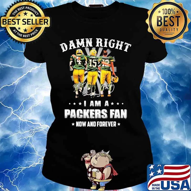 Damn Right I Am A Packers Fan Now And Forever Shirt Ladies tee