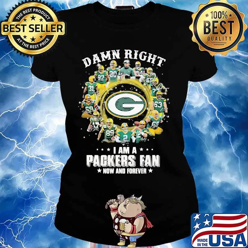 Damn Right I Am A Packers Fan Now And Forever Shirt Ladies tee