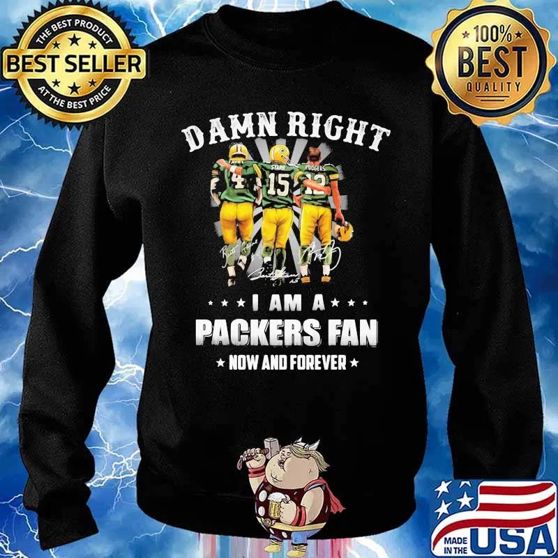Damn Right I Am A Packers Fan Now And Forever Shirt Sweater