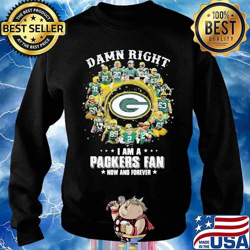 Damn Right I Am A Packers Fan Now And Forever Shirt Sweater