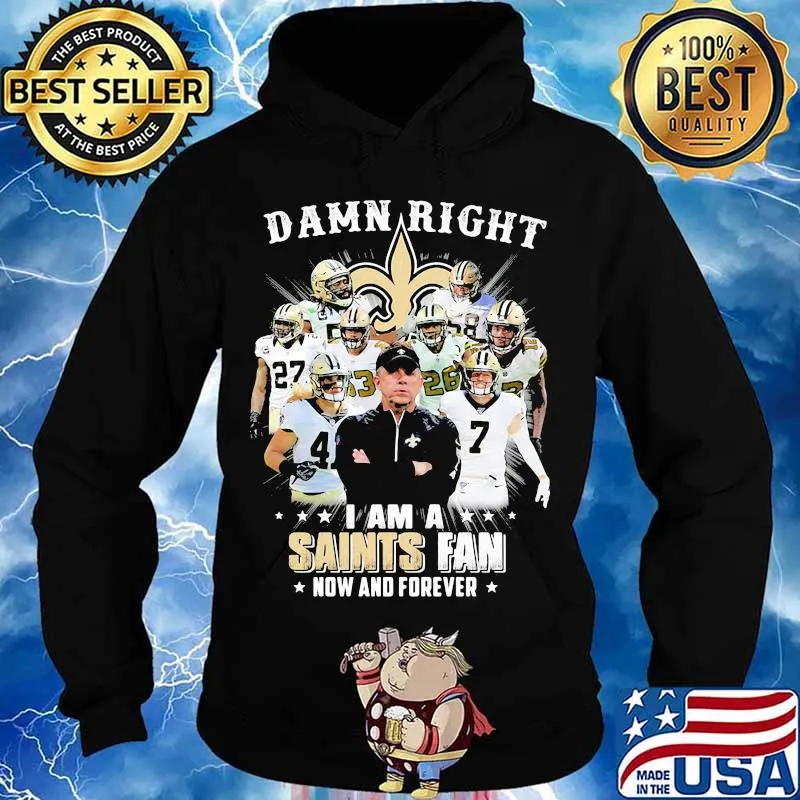 Damn Right I Am A Saints Fan Now And Forever Stars Shirt Hoodie