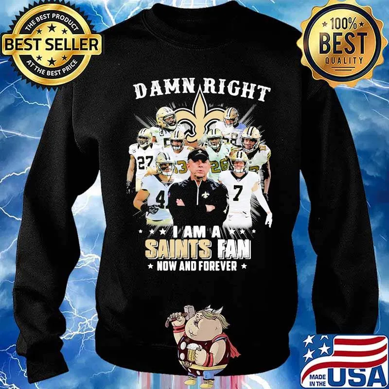 Damn Right I Am A Saints Fan Now And Forever Stars Shirt Sweater