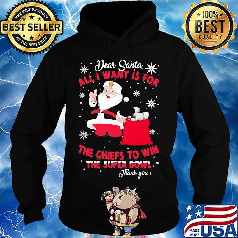 Dear Santa All I Want Is For The Chiefs To Win The Super Bowl Thank You Merry Xmas Shirt Hoodie