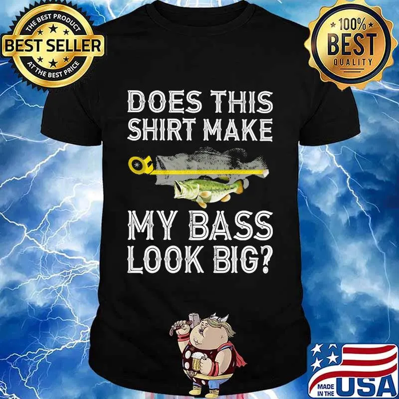 Does This Shirt Make My Bass Look Big Fish Shirt