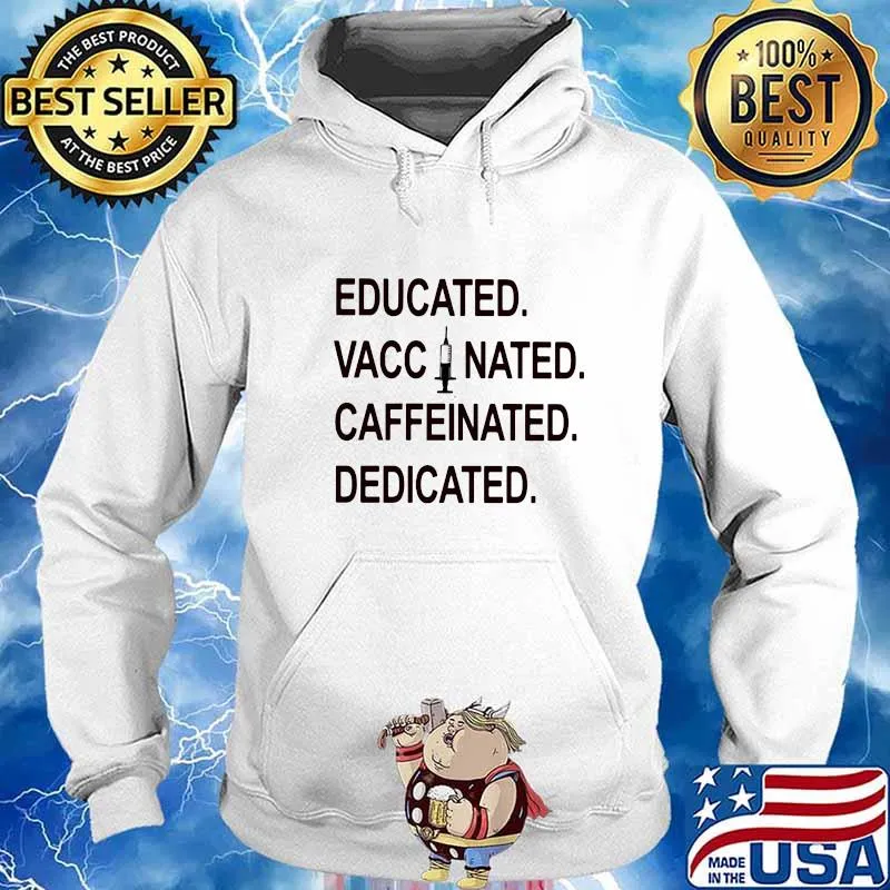Educated Vaccinated Caffeinate Dedicated Shirt Hoodie