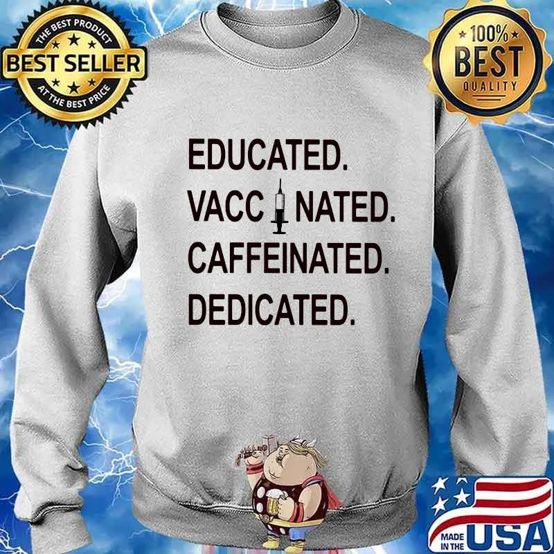 Educated Vaccinated Caffeinate Dedicated Shirt Sweater