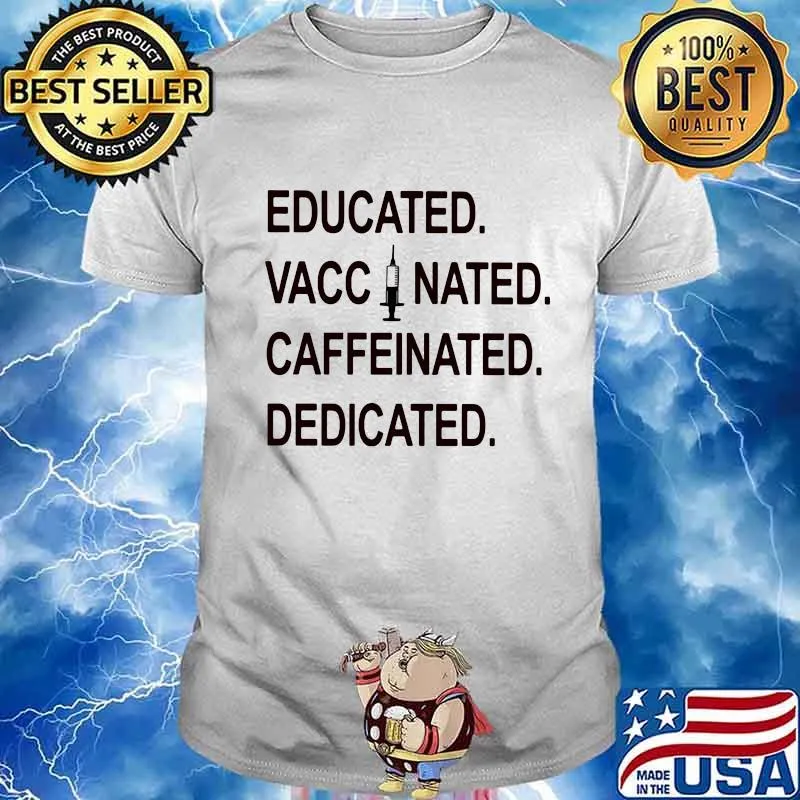 Educated Vaccinated Caffeinate Dedicated Shirt