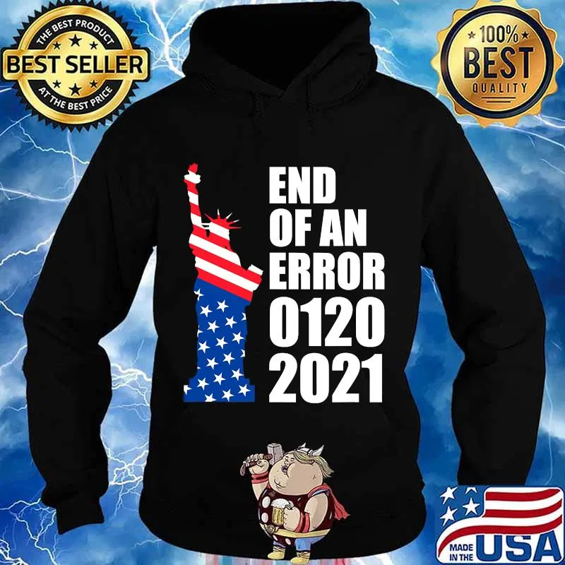 End Of An Error 1202021 Democrat Supporter Statue Of Liberty American Flag Shirt Hoodie