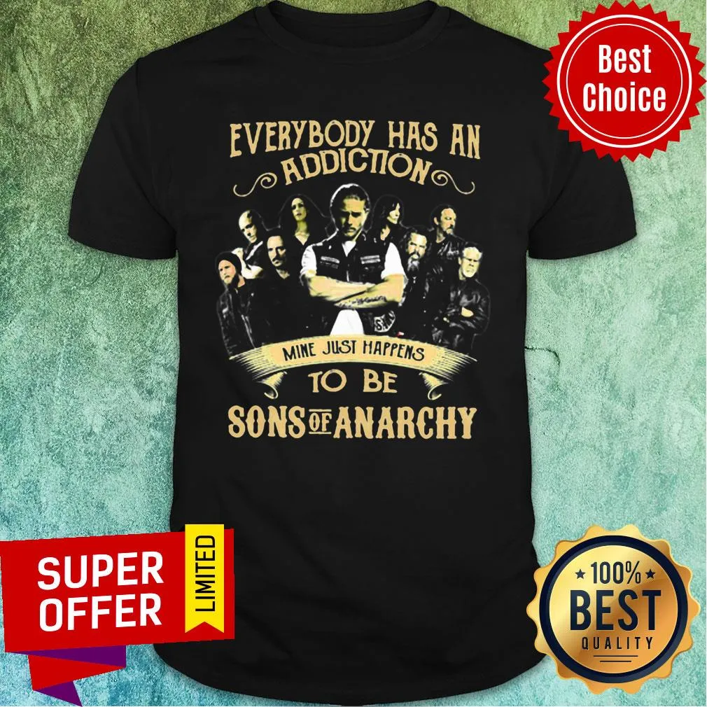 Everybody Has An Addiction Mine Just Happens To Be Sons Of Anarchy Shirt