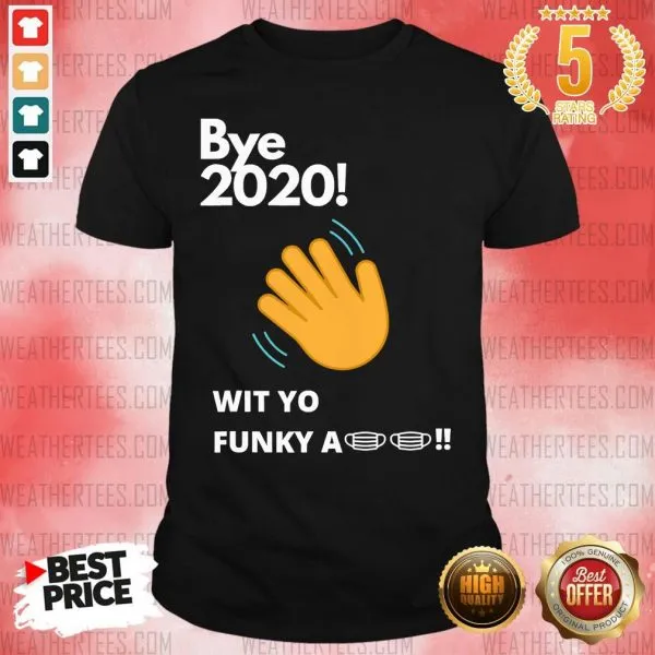 Funny Bye 2020 Quarantine Wit Yo Funky A Mask Shirt