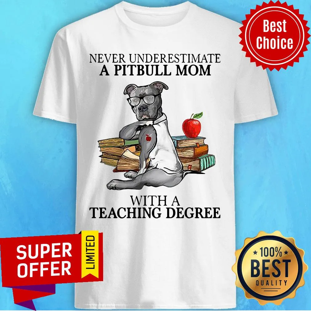 Funny Never Underestimate A Pitbull Mom With A Teaching Degree Shirt