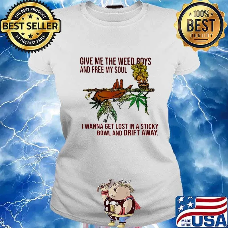 Give Me The Weed Boys And Free My Soul I Wanna Get Lost In A Sticky Bowl And Drift Away Shirt Ladies tee