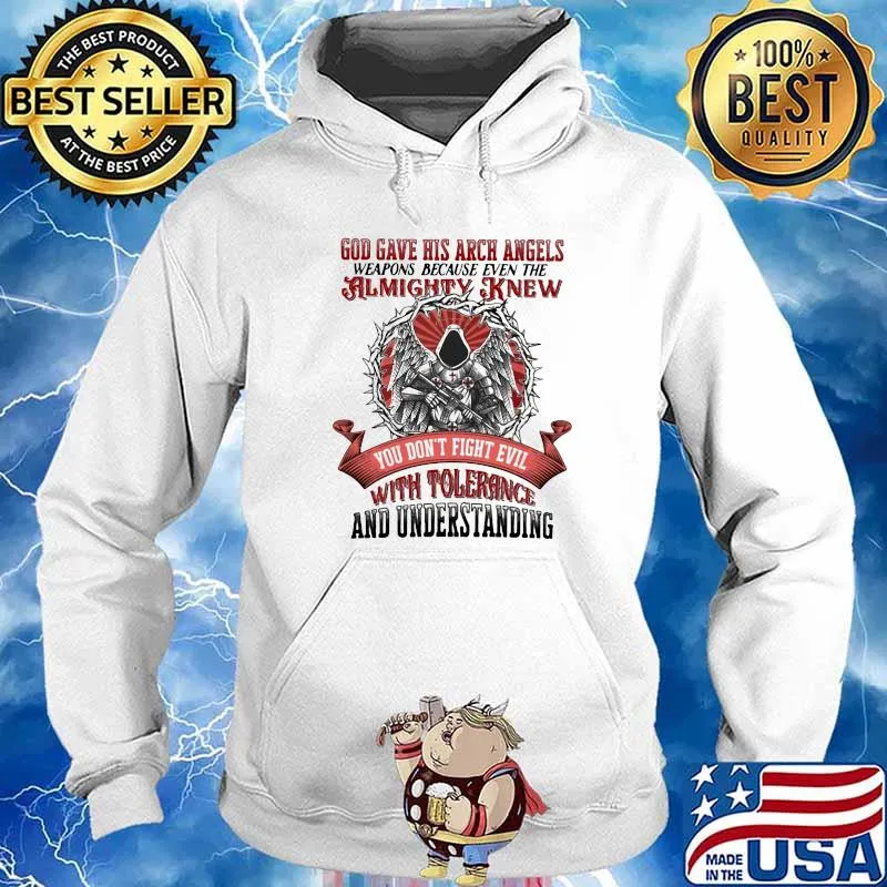 God Gave His Arch Angles Weapons Because Even The Almighty Knew You Don't Fight Evil With Tolerance And Understanding Shirt Hoodie