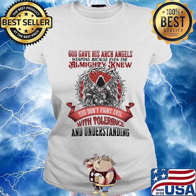 God Gave His Arch Angles Weapons Because Even The Almighty Knew You Don't Fight Evil With Tolerance And Understanding Shirt Ladies tee