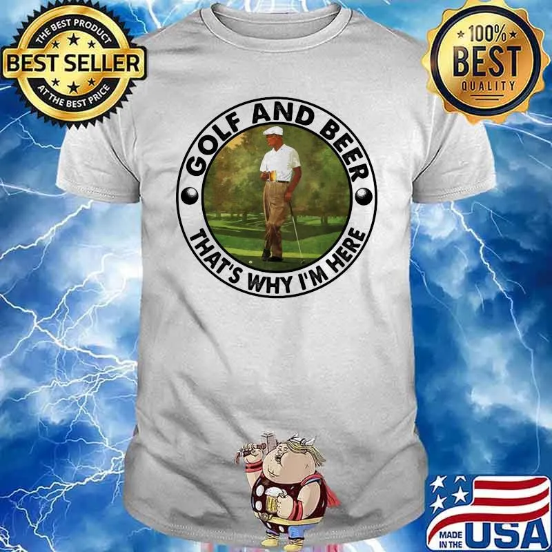 Golf And Beer THat's Why I'm Here Shirt
