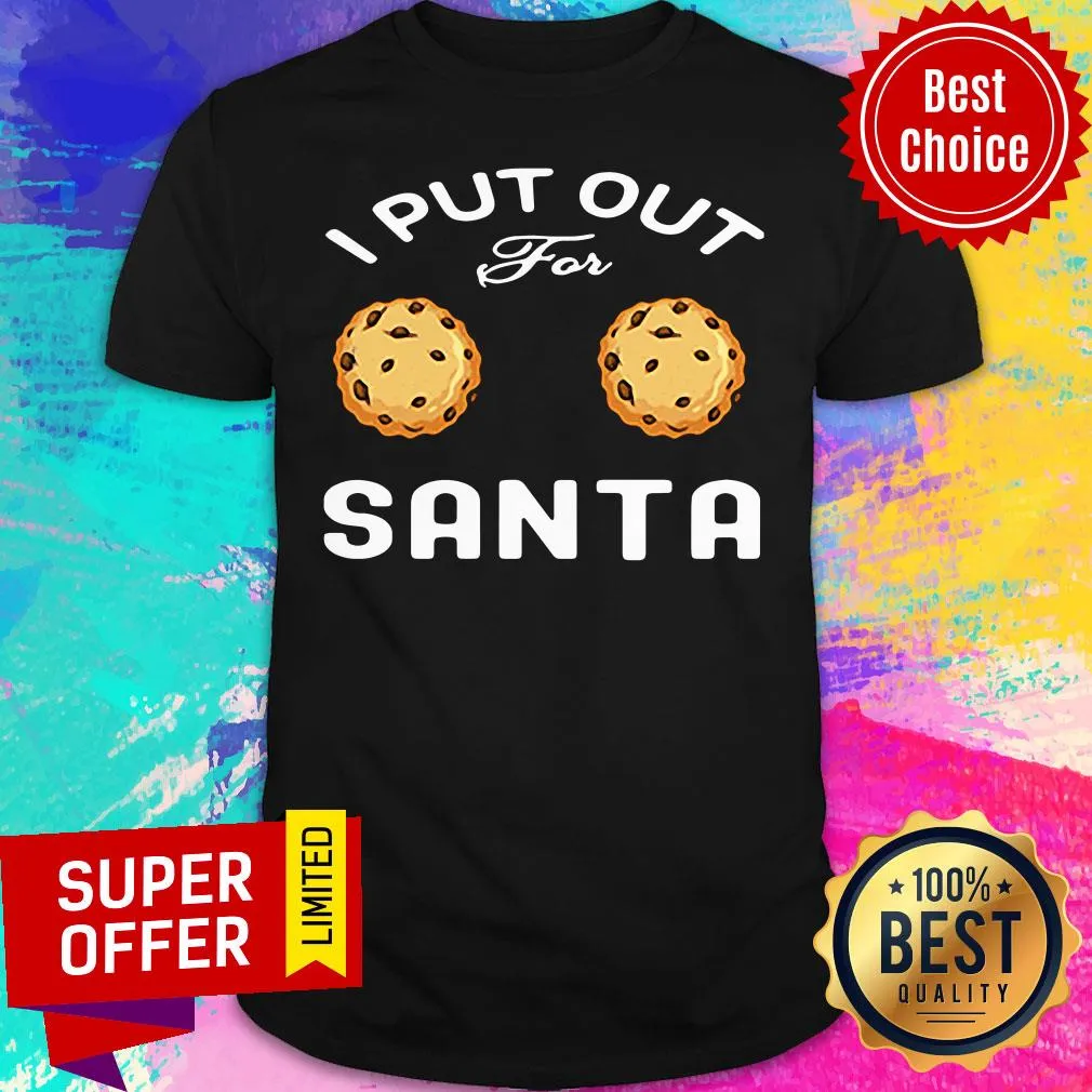 Good I Put Out For Santa Shirt