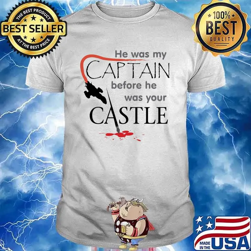 He Was My Captain Before He Was Your Castle Draw Shirt