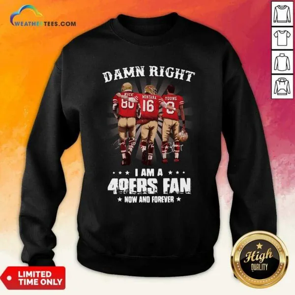 Honey Damn Right I Am A 49ers Fan Now And Forever Signatures Shirt - Image 4