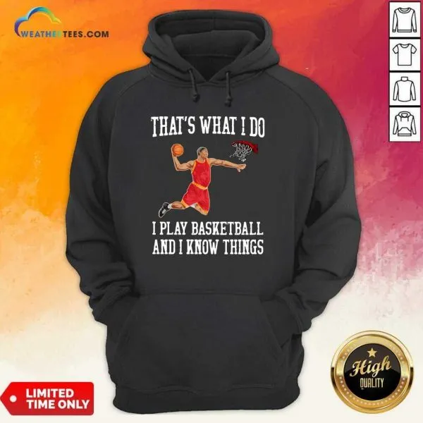 Hot That Is What I Do I Play Baseketball And I Know Things Shirt - Image 5