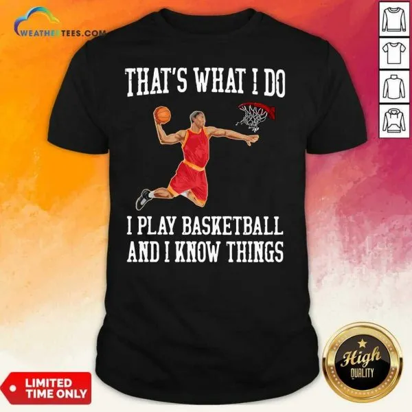 Hot That Is What I Do I Play Baseketball And I Know Things Shirt