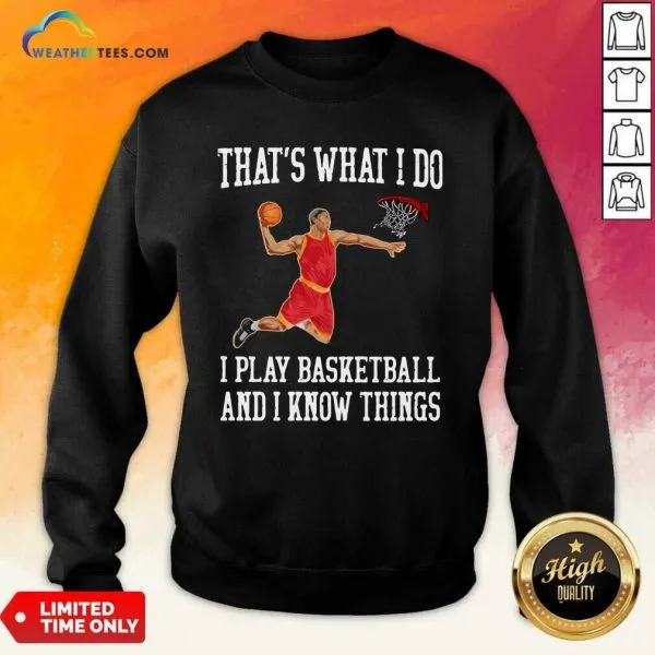 Hot That Is What I Do I Play Baseketball And I Know Things Shirt - Image 4
