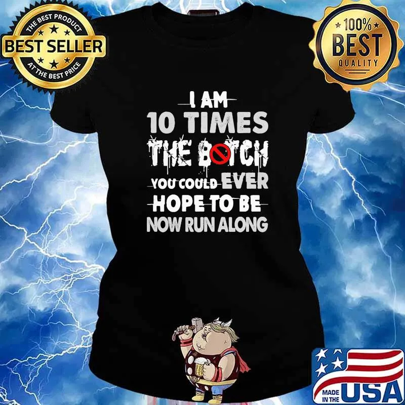 I Am 10 Times The Botch You Could Ever Hope To Be Now Run Along Shirt Ladies tee