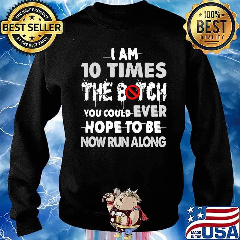 I Am 10 Times The Botch You Could Ever Hope To Be Now Run Along Shirt Sweater