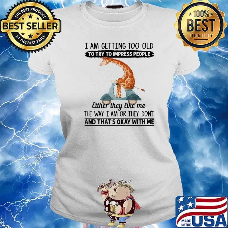 I Am Getting Too Old To Try To Impress People Either They Like Me The Way I Am Or They Don’t And That’s Okay With Me Giraffe Shirt Ladies tee