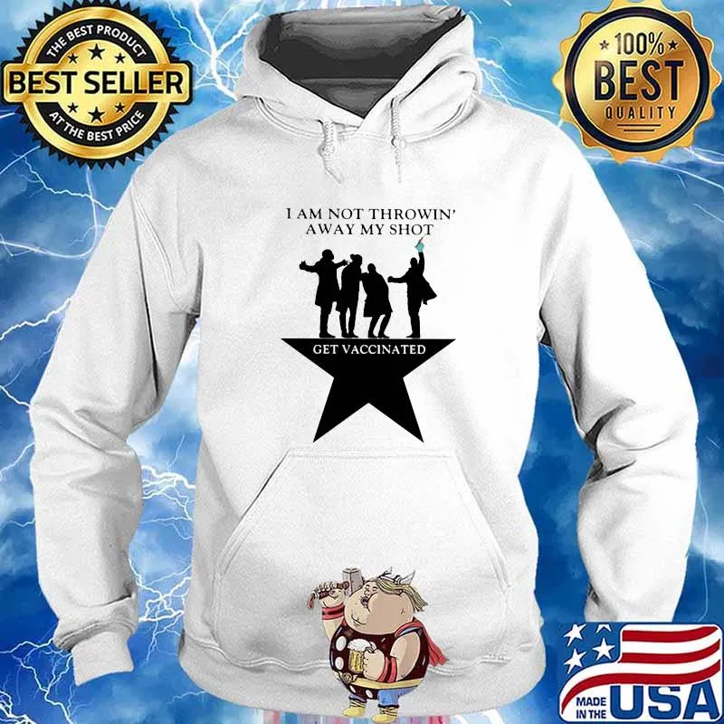 I Am Not Throwin' My Shot Get Vaccinated Star Shirt Hoodie