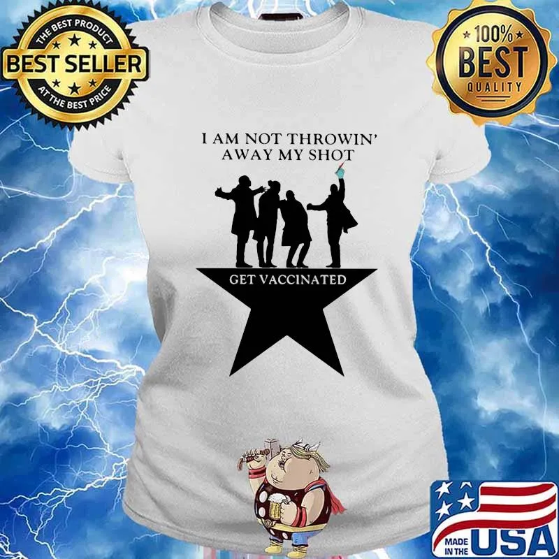 I Am Not Throwin' My Shot Get Vaccinated Star Shirt Ladies tee