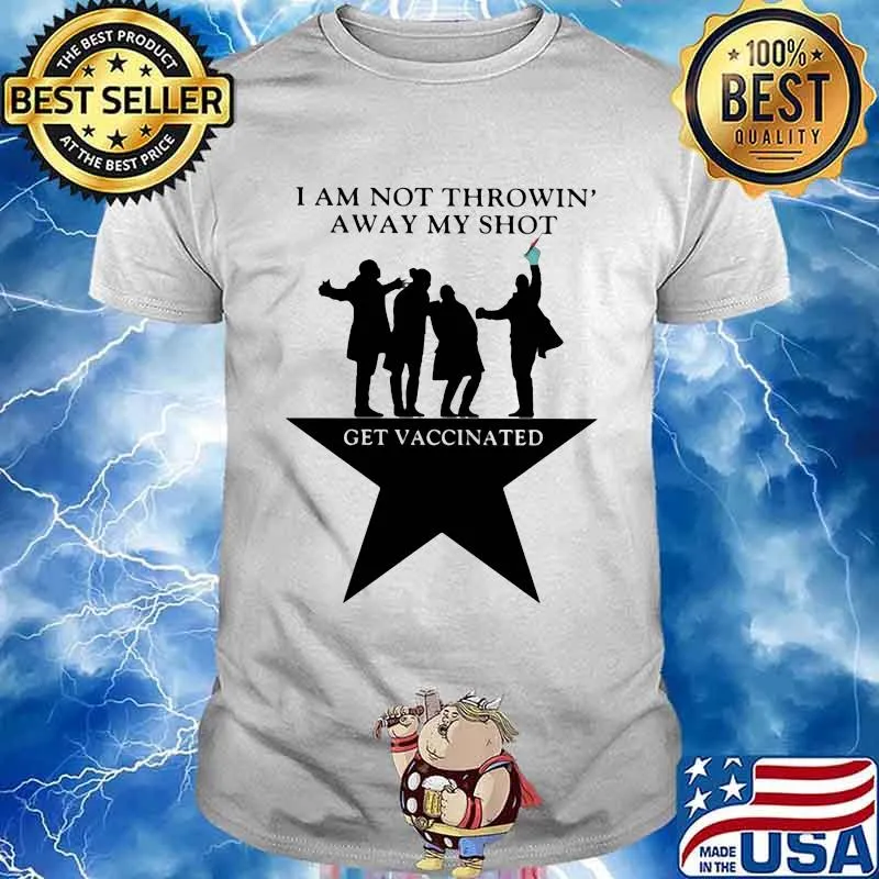 I Am Not Throwin' My Shot Get Vaccinated Star Shirt