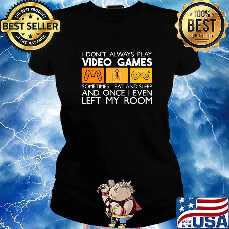 I Don't Always Play Video Games Sometimes I Eat And Sleep And Once I Even Left My Room Shirt Ladies tee