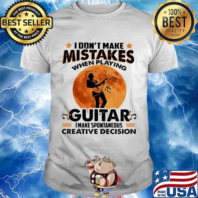 I Don't Make Mistakes When Playing Guitar I Make Spontaneous Creative Decision The Moon Shirt