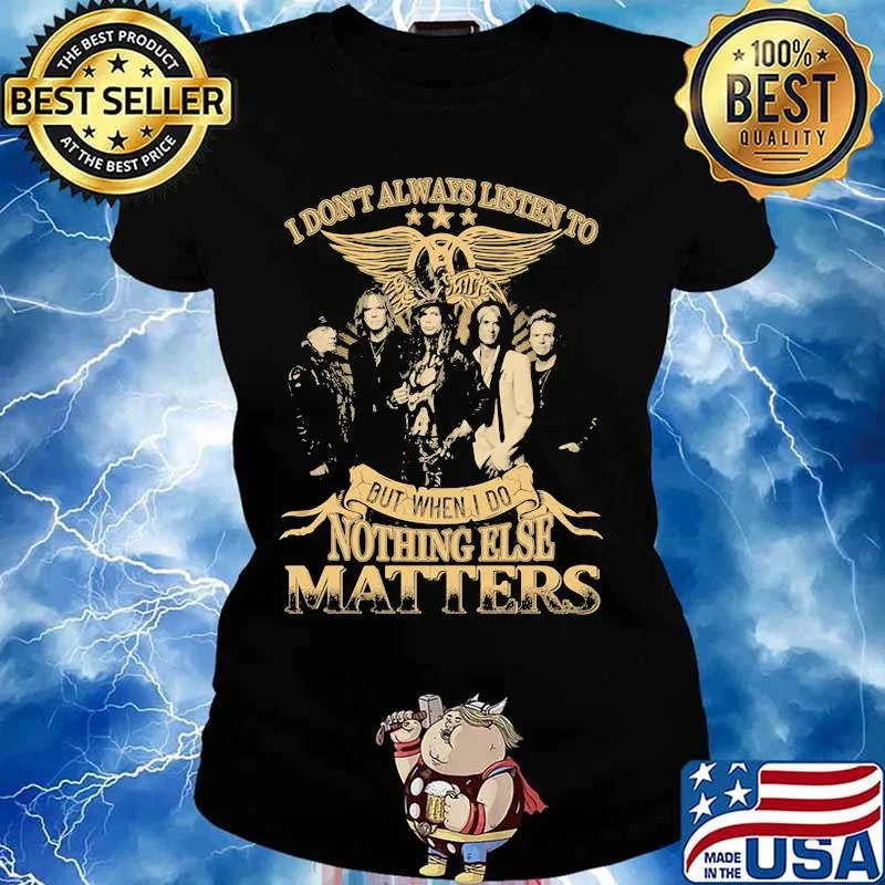I Don’t Always Listen To But When I Do Nothing Else Matters Aerosmith Shirt Ladies tee