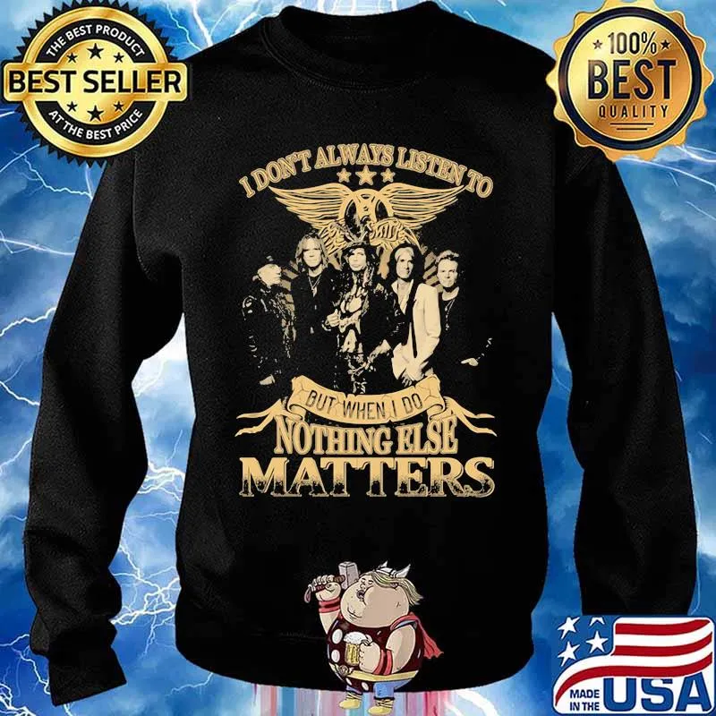 I Don’t Always Listen To But When I Do Nothing Else Matters Aerosmith Shirt Sweater
