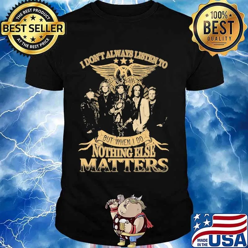 I Don’t Always Listen To But When I Do Nothing Else Matters Aerosmith Shirt