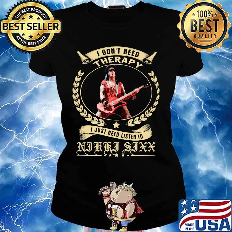 I Don’t Need Therapy I Just Need Listen To Nikki Sixx Shirt Ladies tee