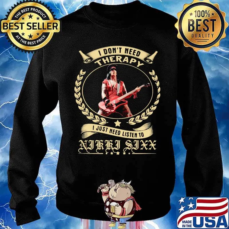 I Don’t Need Therapy I Just Need Listen To Nikki Sixx Shirt Sweater