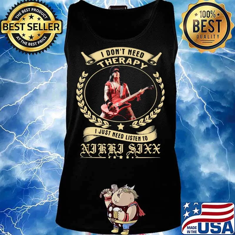 I Don’t Need Therapy I Just Need Listen To Nikki Sixx Shirt Tank top