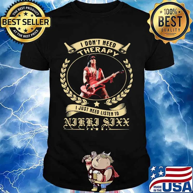 I Don’t Need Therapy I Just Need Listen To Nikki Sixx Shirt