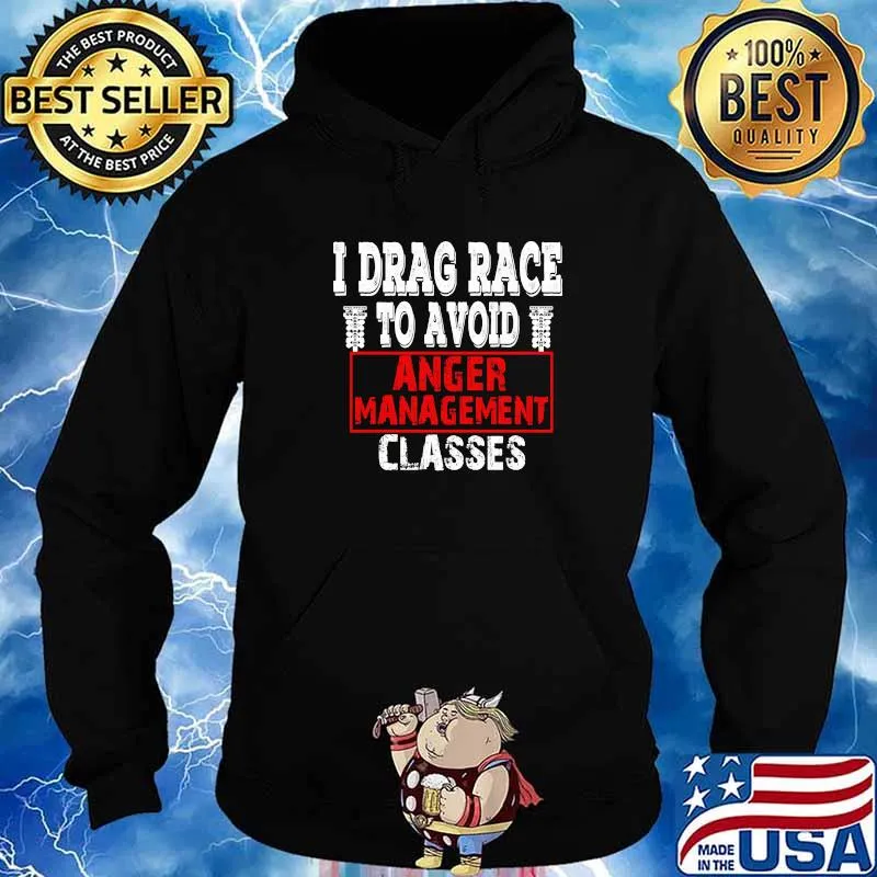 I Drag Race To Avoid Anger Management Classes Shirt Hoodie