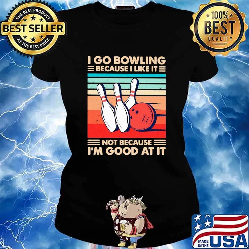 I Go Bowling Because I Like It Not Because I’m Good At It Vintage Shirt Ladies tee