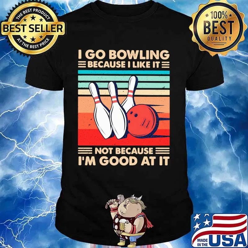 I Go Bowling Because I Like It Not Because I’m Good At It Vintage Shirt