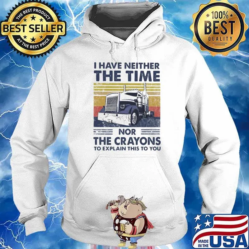 I Have Neither The Time Nor The Crayons To Explain This To You Truck Vintage Shirt Hoodie