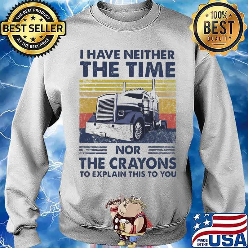 I Have Neither The Time Nor The Crayons To Explain This To You Truck Vintage Shirt Sweater