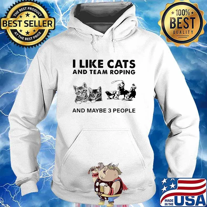 I Like Cats And Team Roping And Maybe 3 People Shirt Hoodie
