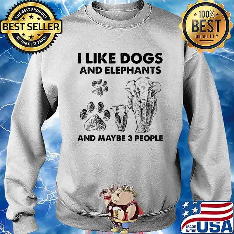 I Like Dogs And Elephants And Maybe 3 People Shirt Sweater