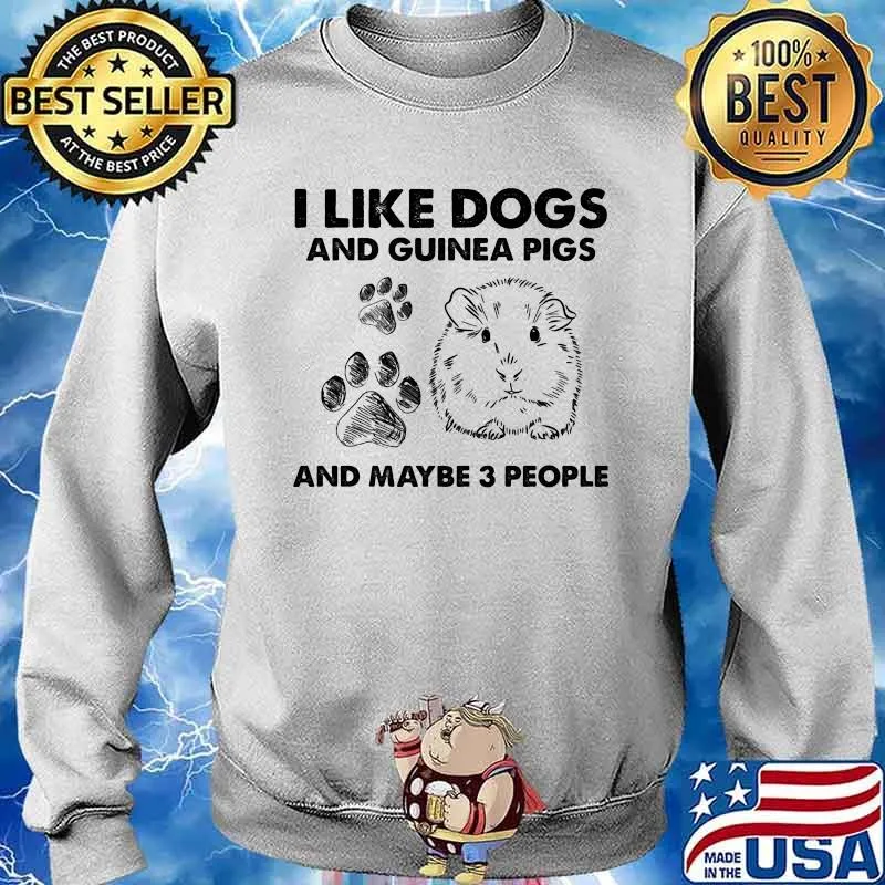 I Like Dogs And Guinea Pig And Maybe 3 People Shirt Sweater