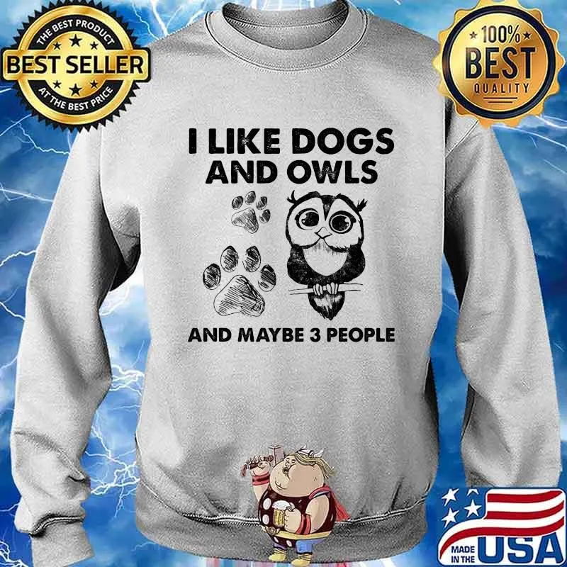 I Like Dogs And Owls And Maybe 3 People Shirt Sweater